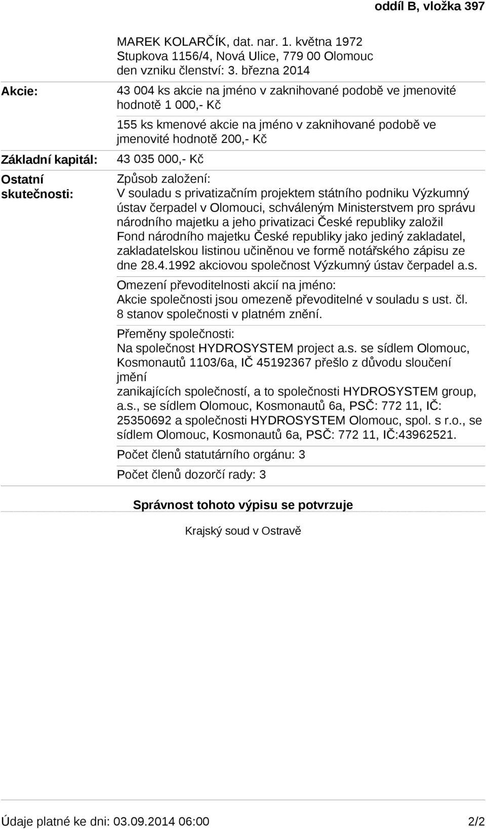 s privatizačním projektem státního podniku Výzkumný ústav čerpadel v Olomouci, schváleným Ministerstvem pro správu národního majetku a jeho privatizaci České republiky založil Fond národního majetku