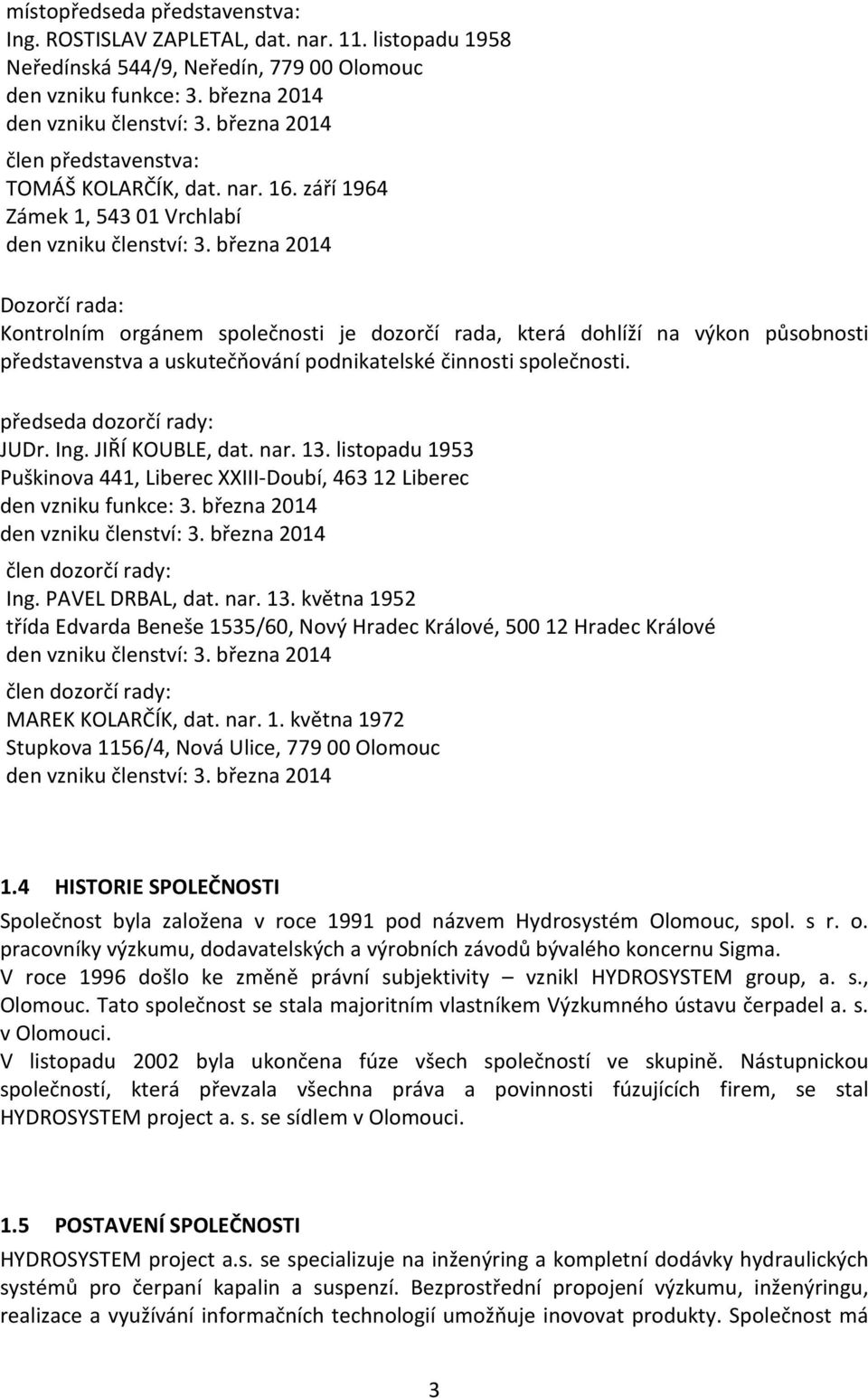 března 214 Dozorčí rada: Kontrolním orgánem společnosti je dozorčí rada, která dohlíží na výkon působnosti představenstva a uskutečňování podnikatelské činnosti společnosti.