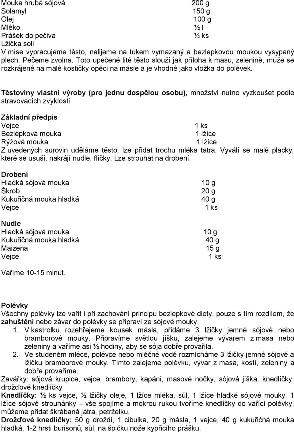 Těstoviny vlastní výroby (pro jednu dospělou osobu), množství nutno vyzkoušet podle stravovacích zvyklostí Základní předpis Bezlepková mouka 1 lžíce Rýžová mouka 1 lžíce Z uvedených surovin uděláme