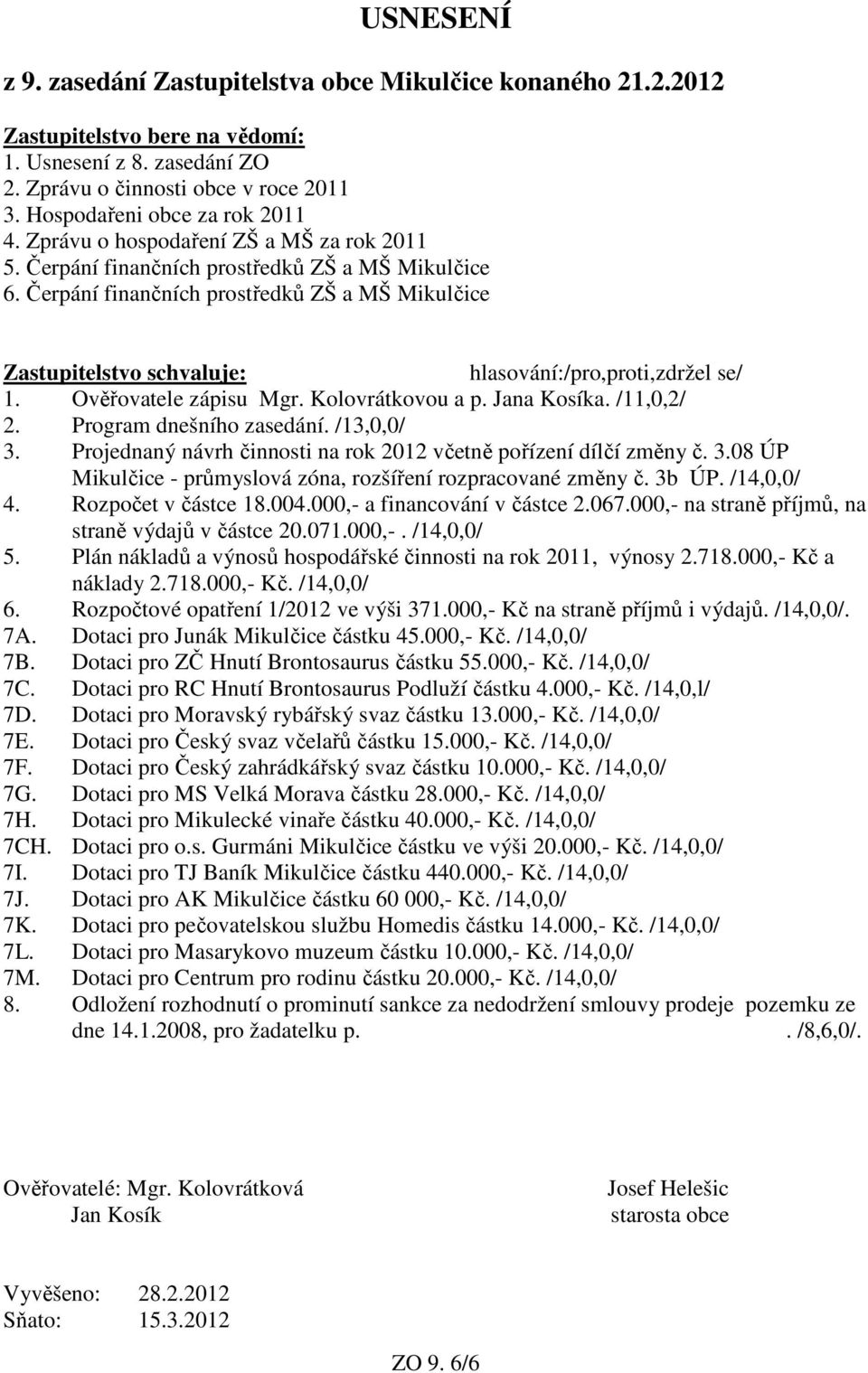 Čerpání finančních prostředků ZŠ a MŠ Mikulčice Zastupitelstvo schvaluje: hlasování:/pro,proti,zdržel se/ 1. Ověřovatele zápisu Mgr. Kolovrátkovou a p. Jana Kosíka. /11,0,2/ 2.