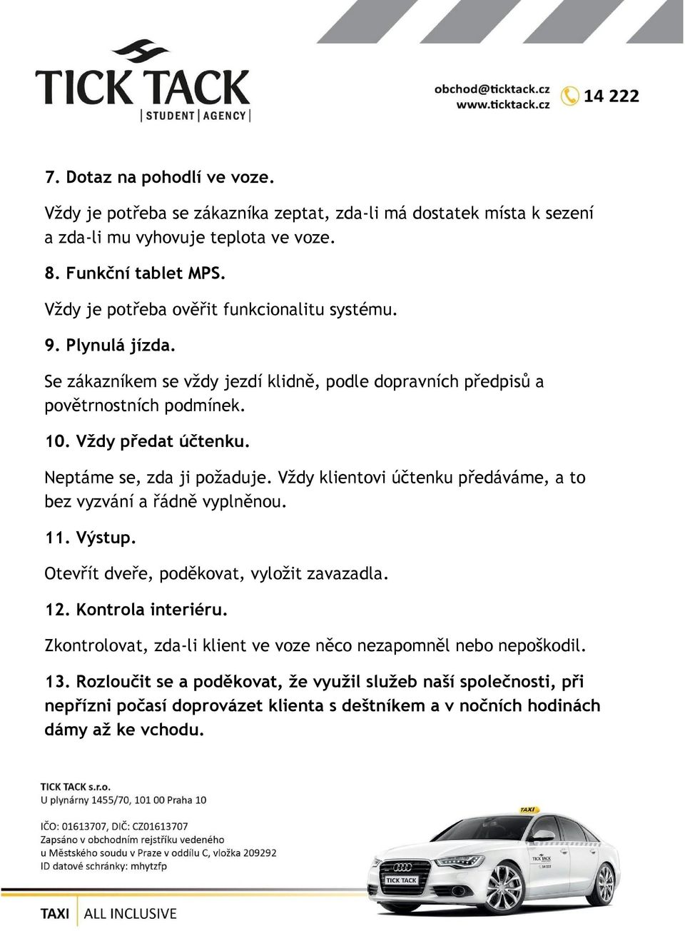 Neptáme se, zda ji požaduje. Vždy klientovi účtenku předáváme, a to bez vyzvání a řádně vyplněnou. 11. Výstup. Otevřít dveře, poděkovat, vyložit zavazadla. 12. Kontrola interiéru.