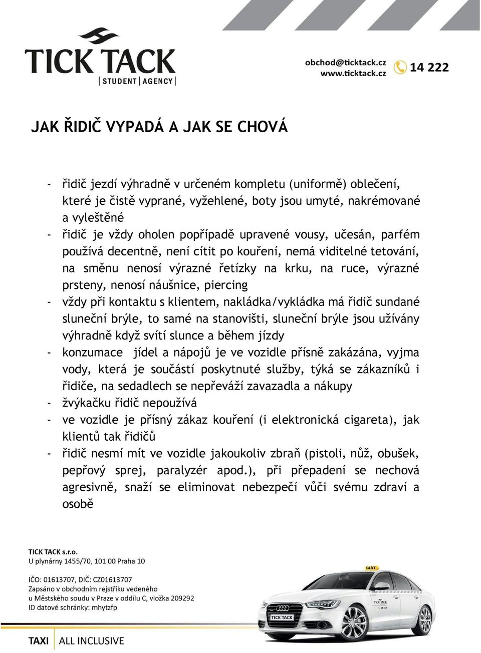 - vždy při kontaktu s klientem, nakládka/vykládka má řidič sundané sluneční brýle, to samé na stanovišti, sluneční brýle jsou užívány výhradně když svítí slunce a během jízdy - konzumace jídel a