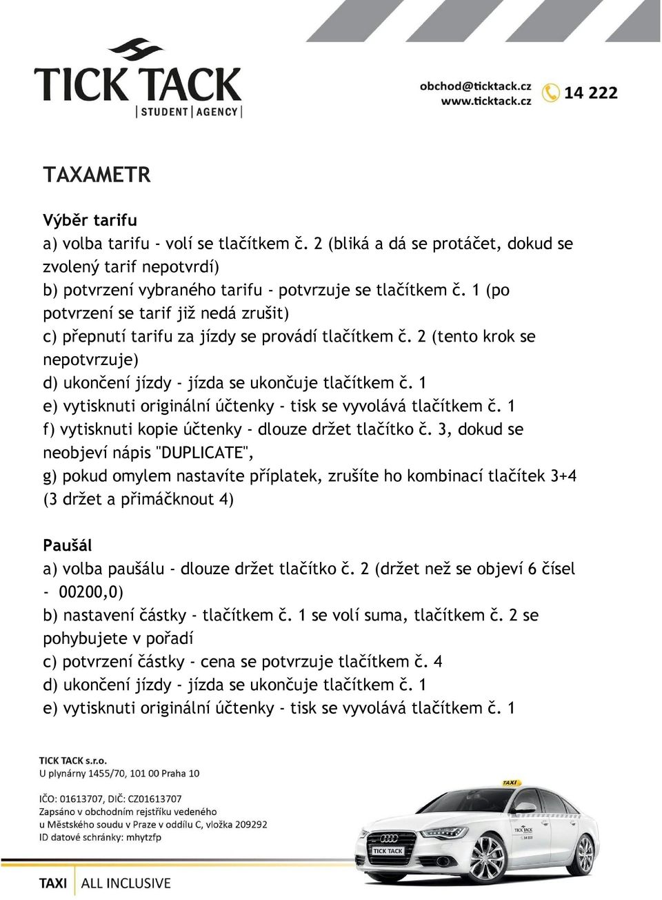 1 e) vytisknuti originální účtenky - tisk se vyvolává tlačítkem č. 1 f) vytisknuti kopie účtenky - dlouze držet tlačítko č.