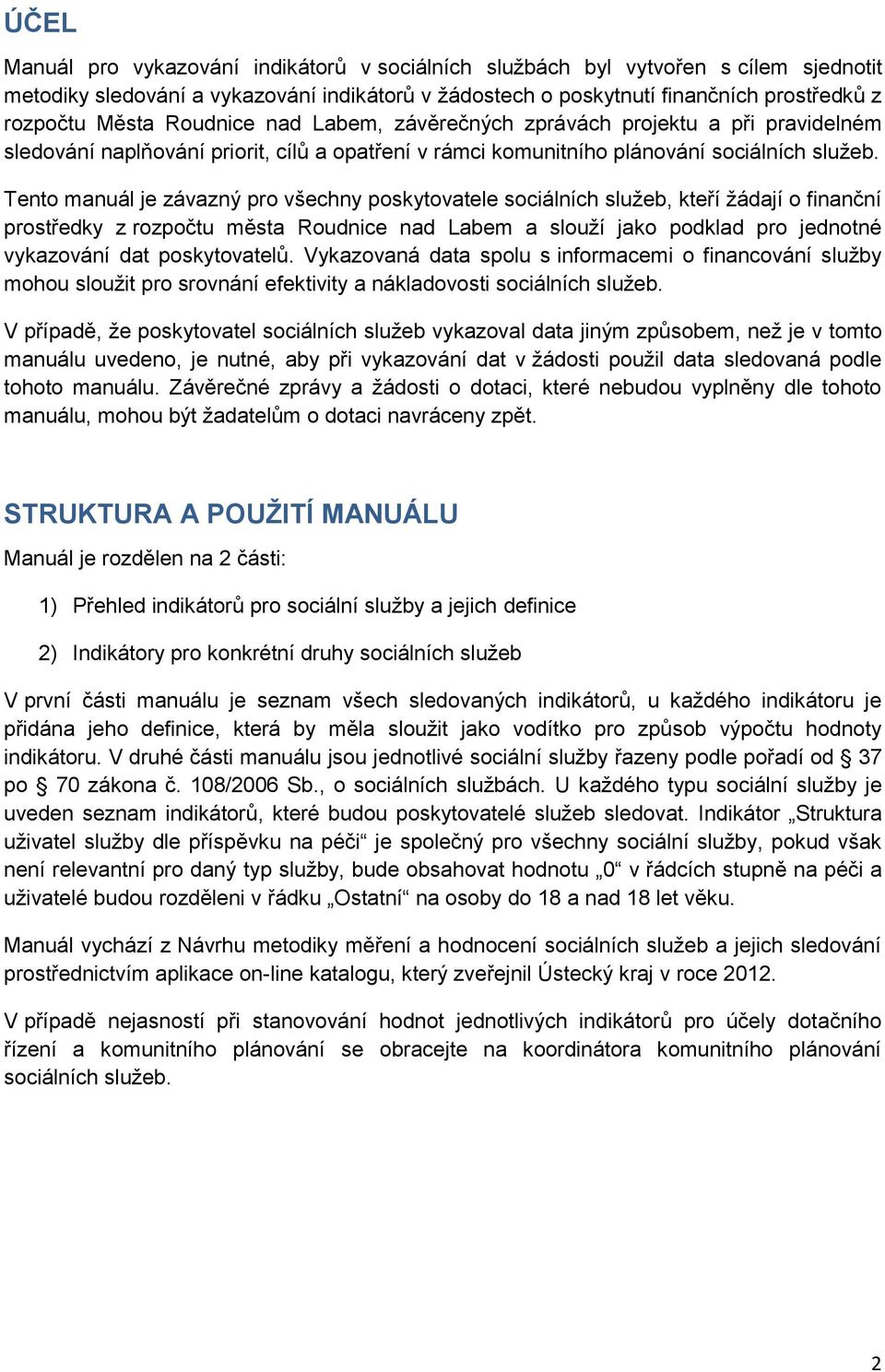 Tento manuál je závazný pro všechny poskytovatele sociálních služeb, kteří žádají o finanční prostředky z rozpočtu města Roudnice nad Labem a slouží jako podklad pro jednotné vykazování dat