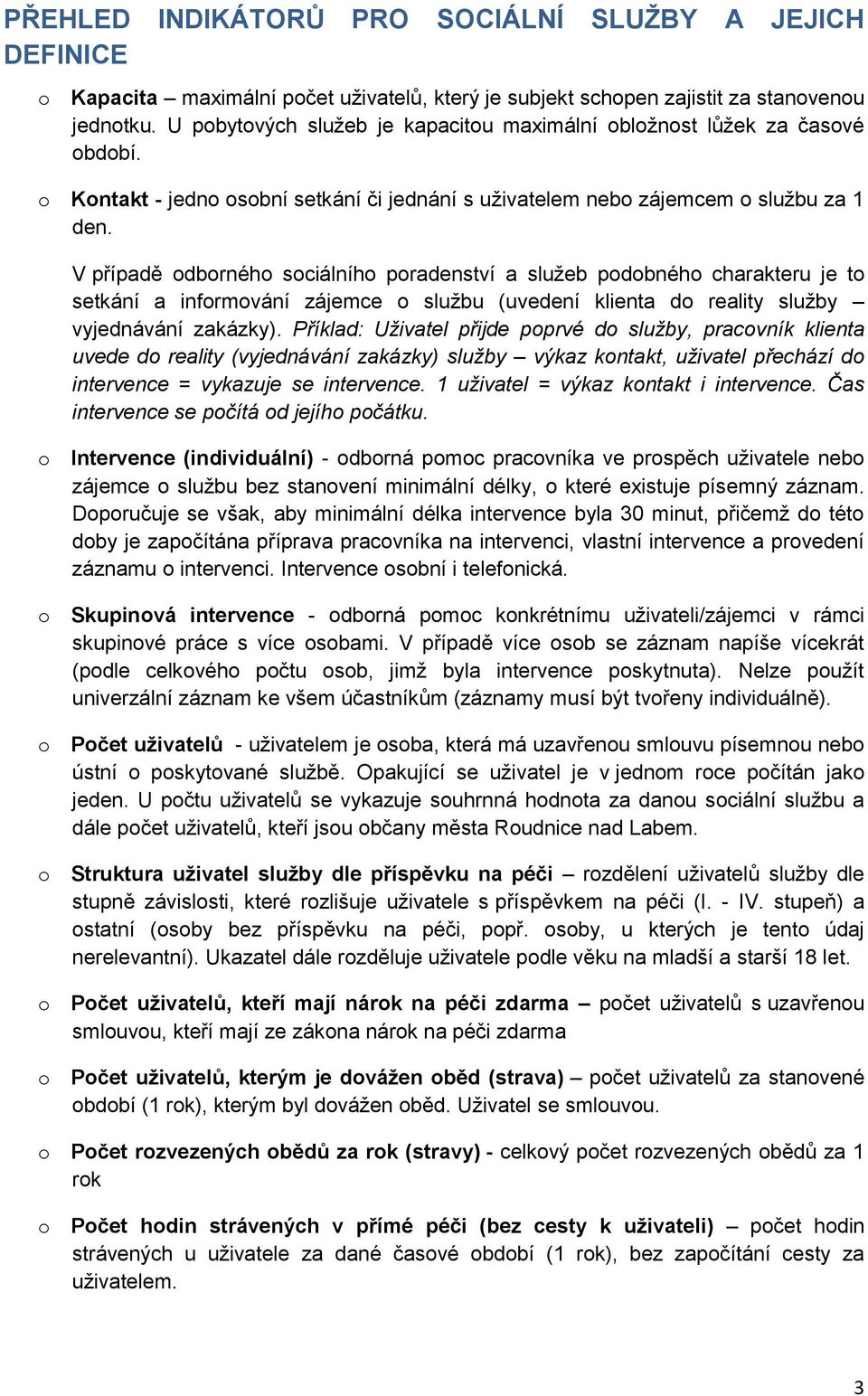 V případě odborného sociálního poradenství a služeb podobného charakteru je to setkání a informování zájemce o službu (uvedení klienta do reality služby vyjednávání zakázky).