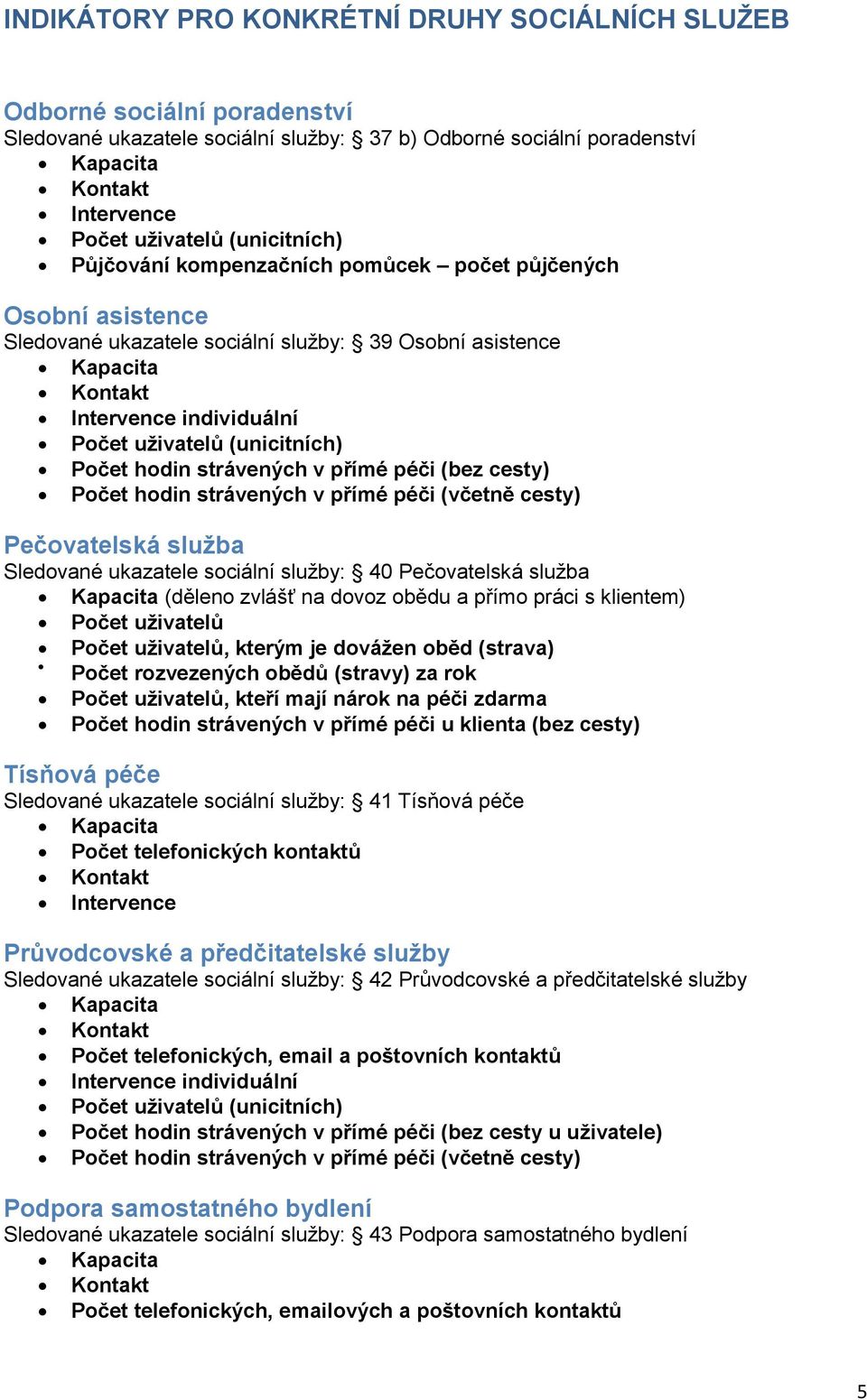 služba Sledované ukazatele sociální služby: 40 Pečovatelská služba (děleno zvlášť na dovoz obědu a přímo práci s klientem) Počet uživatelů Počet uživatelů, kterým je dovážen oběd (strava) Počet