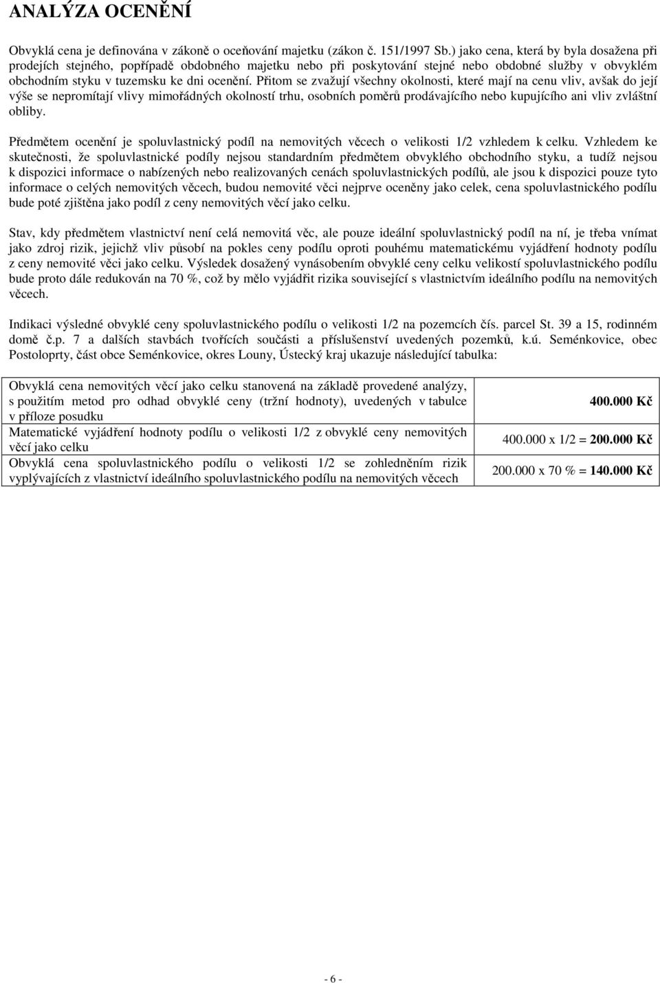 Přitm se zvažují všechny klnsti, které mají na cenu vliv, avšak d její výše se neprmítají vlivy mimřádných klnstí trhu, sbních pměrů prdávajícíh neb kupujícíh ani vliv zvláštní bliby.