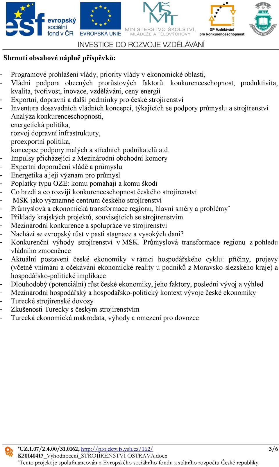 Analýza konkurenceschopnosti, energetická politika, rozvoj dopravní infrastruktury, proexportní politika, koncepce podpory malých a středních podnikatelů atd.