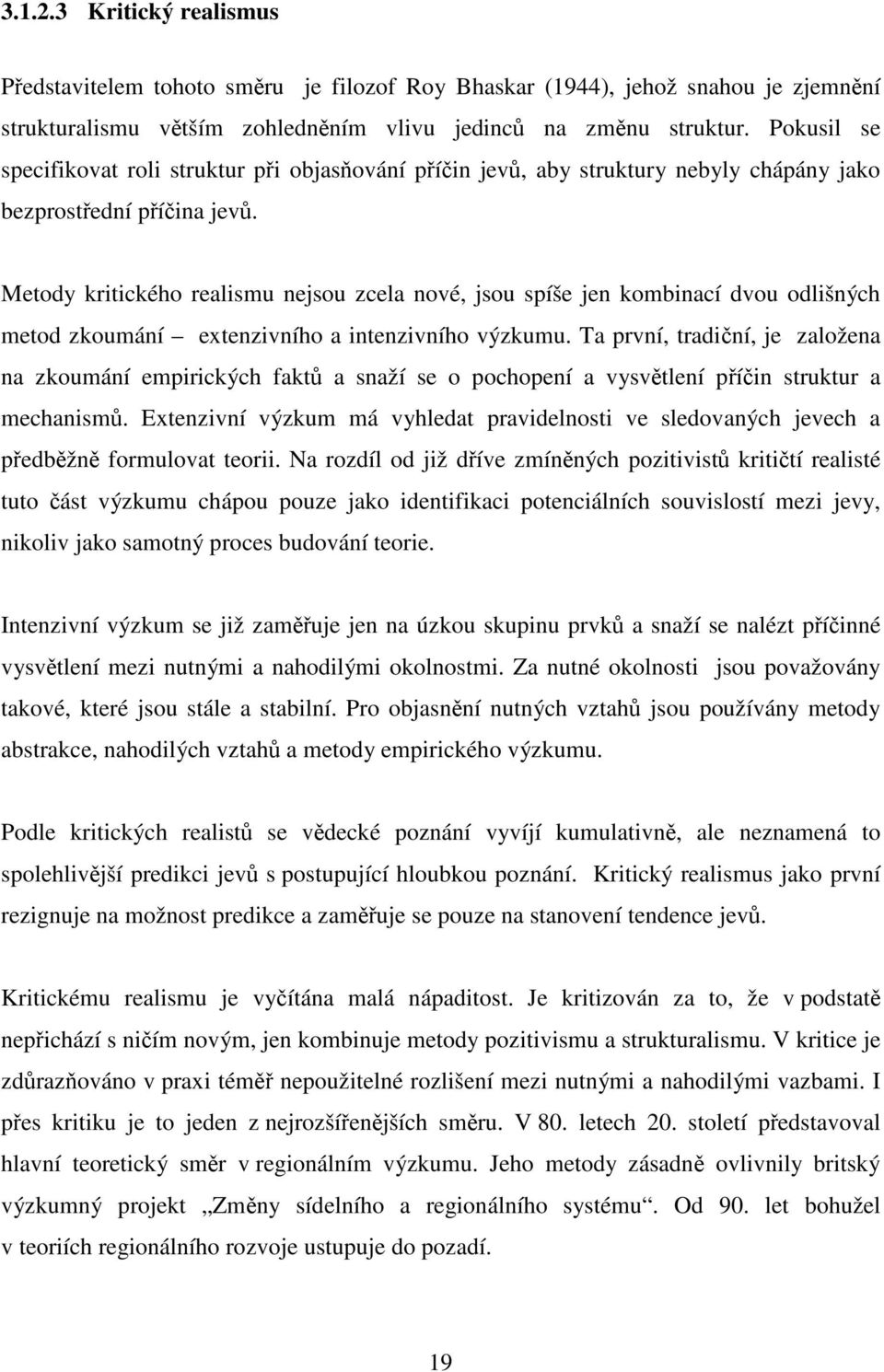 Metody kritického realismu nejsou zcela nové, jsou spíše jen kombinací dvou odlišných metod zkoumání extenzivního a intenzivního výzkumu.