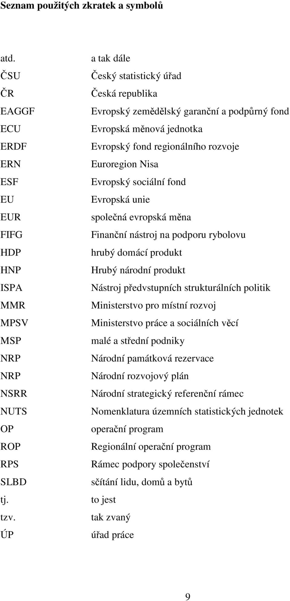 Evropská unie společná evropská měna Finanční nástroj na podporu rybolovu hrubý domácí produkt Hrubý národní produkt Nástroj předvstupních strukturálních politik Ministerstvo pro místní rozvoj