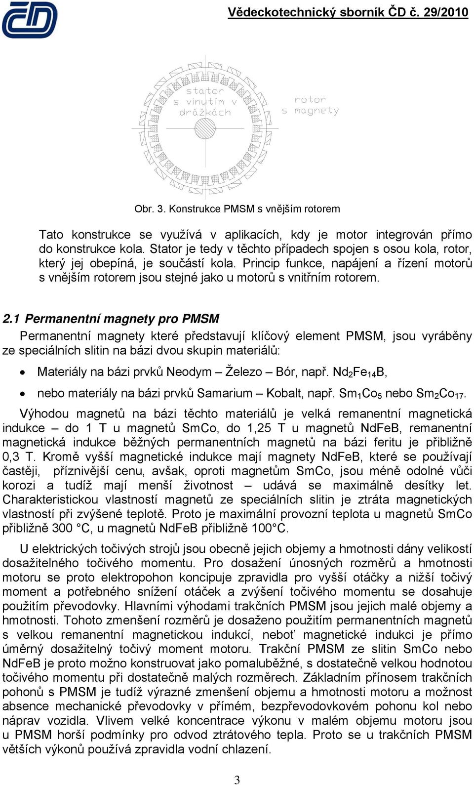 Princip funkce, napájení a řízení motorů s vnějším rotorem jsou stejné jako u motorů s vnitřním rotorem. 2.