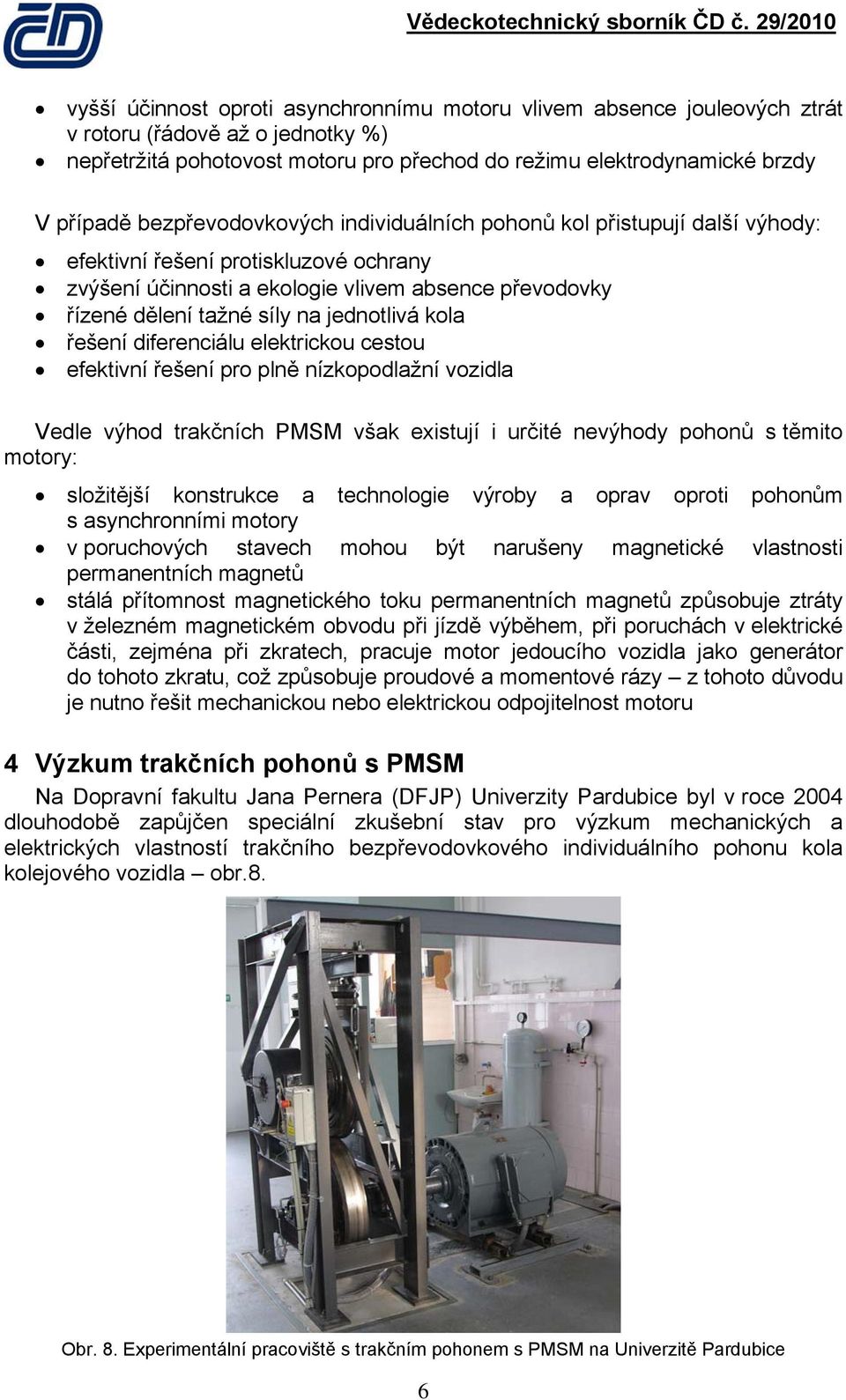 jednotlivá kola řešení diferenciálu elektrickou cestou efektivní řešení pro plně nízkopodlažní vozidla Vedle výhod trakčních PMSM však existují i určité nevýhody pohonů s těmito motory: složitější