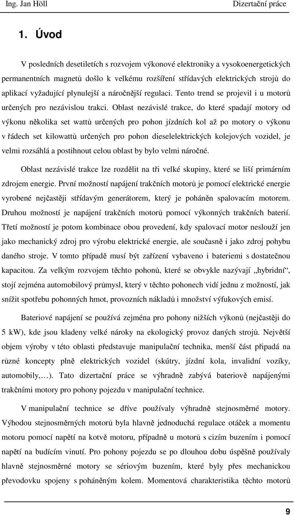 Oblast nezávislé trakce, do které spadají motory od výkonu několika set wattů určených pro pohon jízdních kol až po motory o výkonu v řádech set kilowattů určených pro pohon dieselelektrických