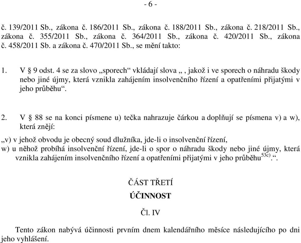 4 se za slovo sporech vkládají slova, jakož i ve sporech o náhradu škody nebo jiné újmy, která vznikla zahájením insolvenčního řízení a opatřeními přijatými v jeho průběhu. 2.