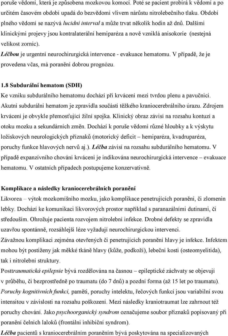 Léčbou je urgentní neurochirurgická intervence - evakuace hematomu. V případě, že je provedena včas, má poranění dobrou prognózu. 1.