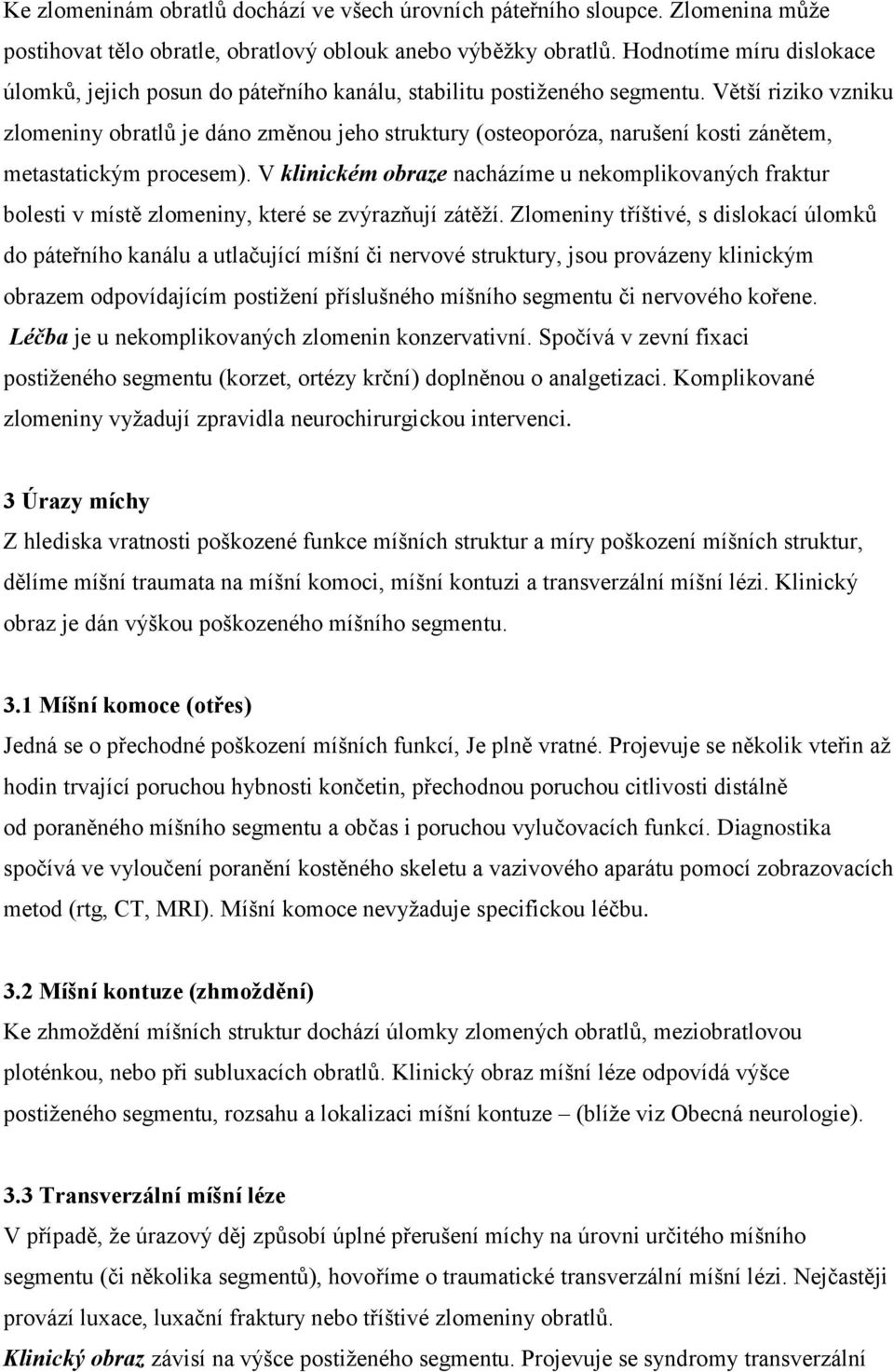 Větší riziko vzniku zlomeniny obratlů je dáno změnou jeho struktury (osteoporóza, narušení kosti zánětem, metastatickým procesem).