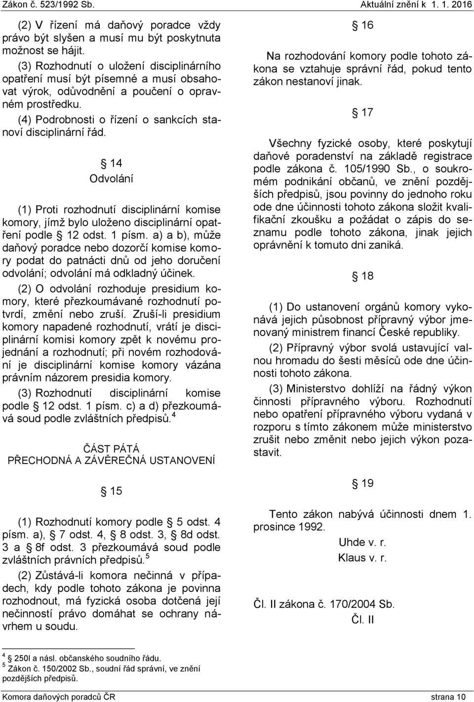 14 Odvolání (1) Proti rozhodnutí disciplinární komise komory, jímž bylo uloženo disciplinární opatření podle 12 odst. 1 písm.