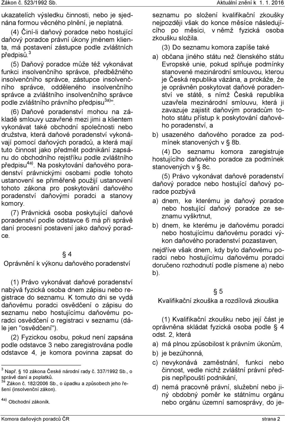 3 (5) Daňový poradce může též vykonávat funkci insolvenčního správce, předběžného insolvenčního správce, zástupce insolvenčního správce, odděleného insolvenčního správce a zvláštního insolvenčního