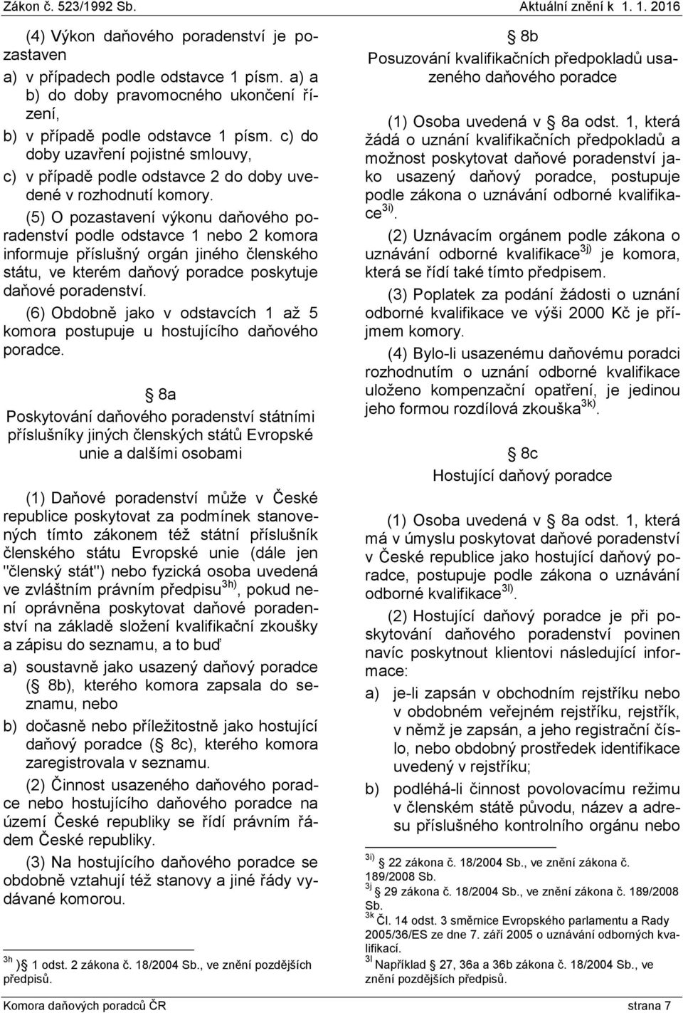 (5) O pozastavení výkonu daňového poradenství podle odstavce 1 nebo 2 komora informuje příslušný orgán jiného členského státu, ve kterém daňový poradce poskytuje daňové poradenství.