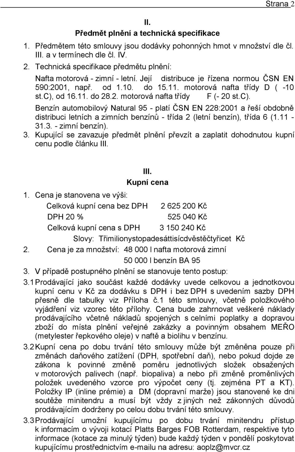 od 16.11. do 28.2. motorová nafta třídy F (- 20 st.c). Benzín automobilový Natural 95 - platí ČSN EN 228:2001 a řeší obdobně distribuci letních a zimních benzínů - třída 2 (letní benzín), třída 6 (1.