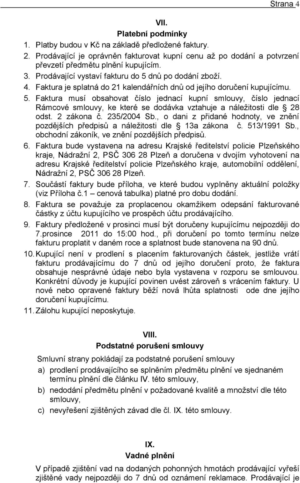 2 zákona č. 235/2004 Sb., o dani z přidané hodnoty, ve znění pozdějších předpisů a náležitosti dle 13a zákona č. 513/1991 Sb., obchodní zákoník, ve znění pozdějších předpisů. 6.