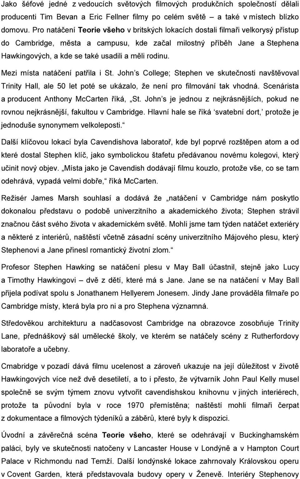 rodinu. Mezi místa natáčení patřila i St. John s College; Stephen ve skutečnosti navštěvoval Trinity Hall, ale 50 let poté se ukázalo, že není pro filmování tak vhodná.