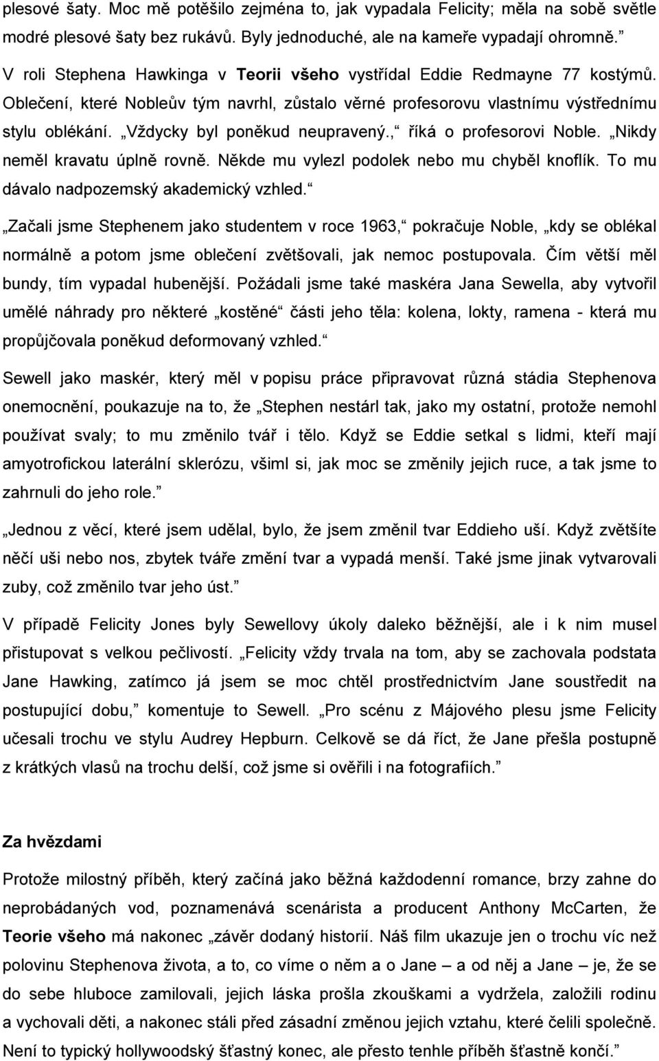 Vždycky byl poněkud neupravený., říká o profesorovi Noble. Nikdy neměl kravatu úplně rovně. Někde mu vylezl podolek nebo mu chyběl knoflík. To mu dávalo nadpozemský akademický vzhled.