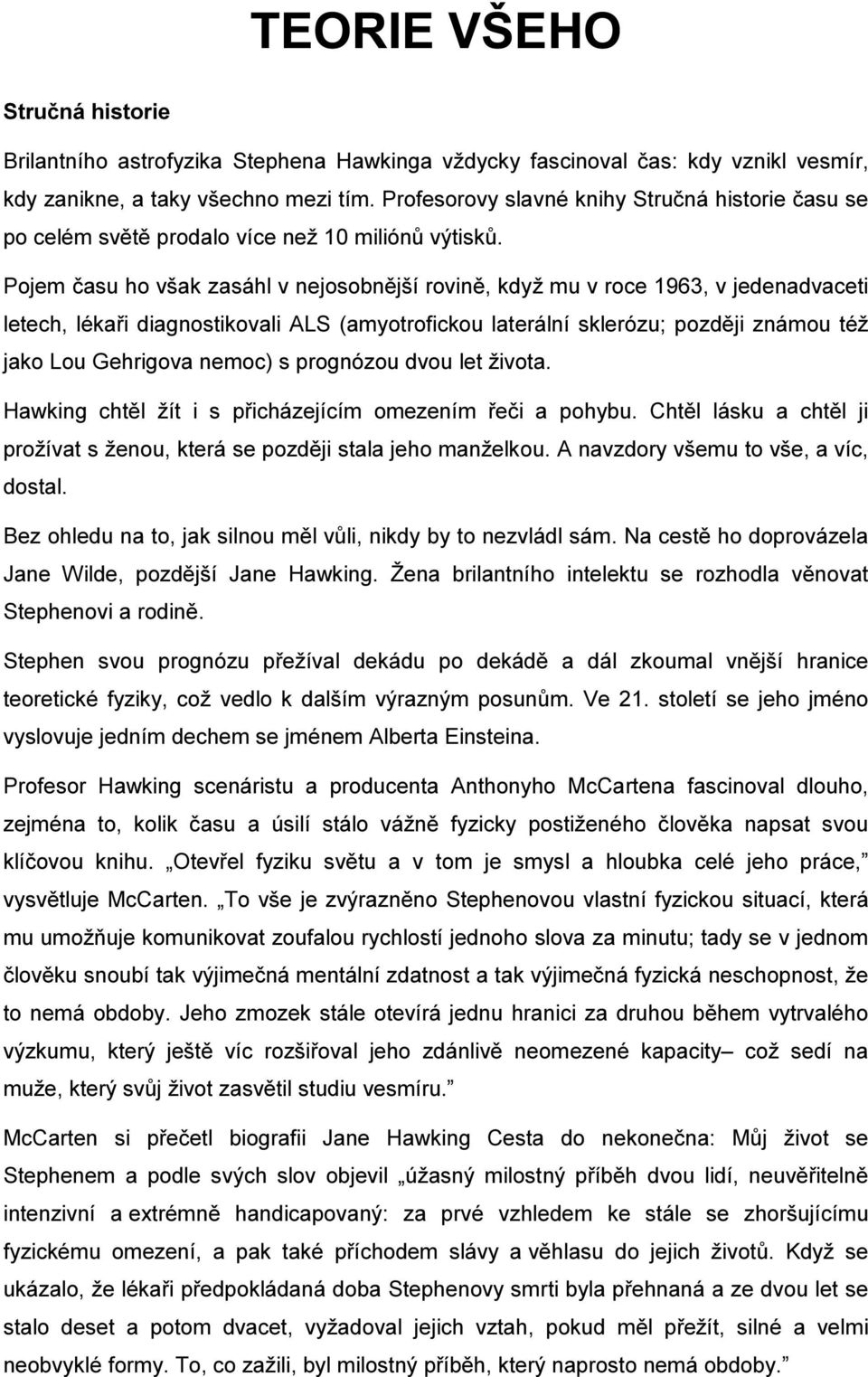 Pojem času ho však zasáhl v nejosobnější rovině, když mu v roce 1963, v jedenadvaceti letech, lékaři diagnostikovali ALS (amyotrofickou laterální sklerózu; později známou též jako Lou Gehrigova