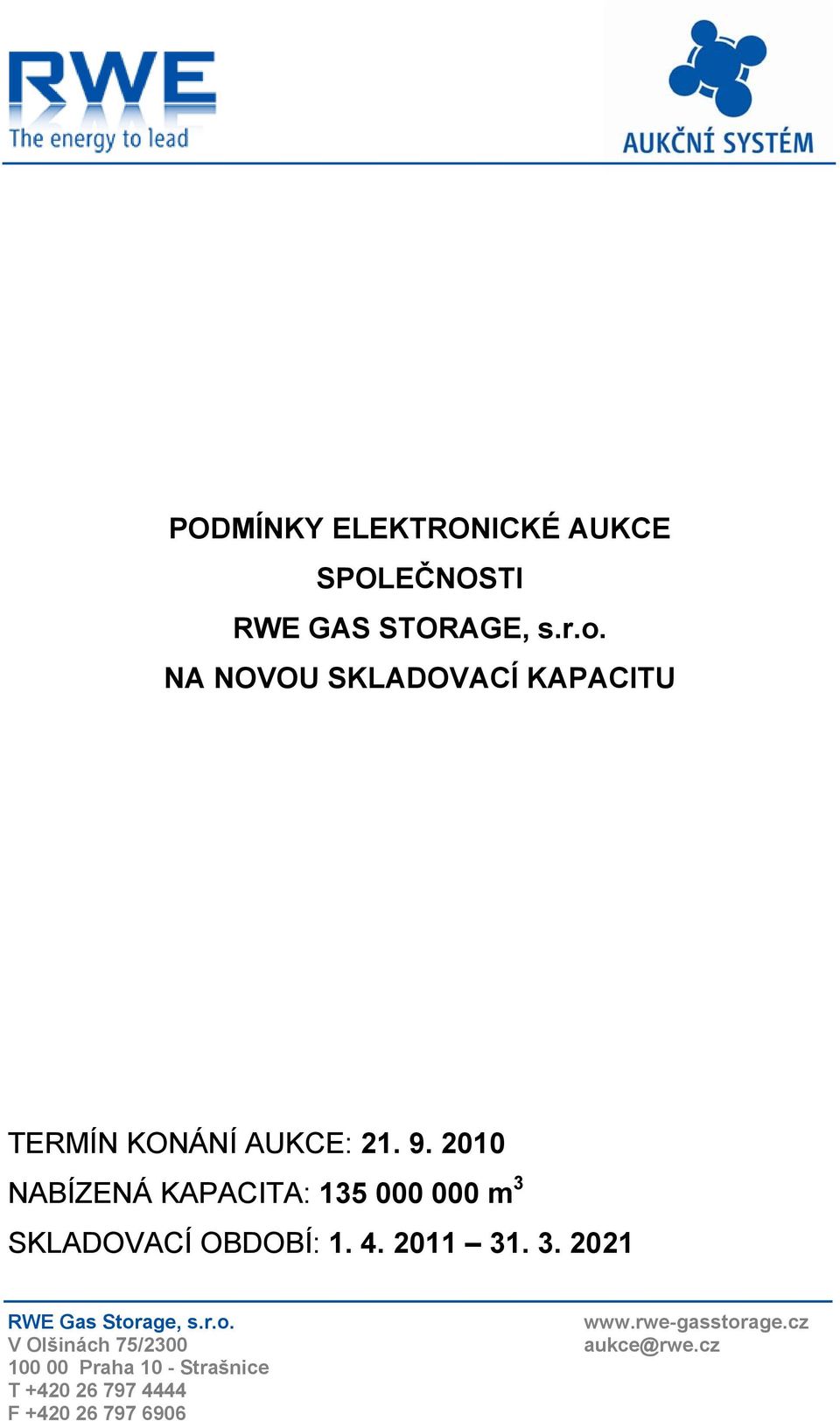 2010 NABÍZENÁ KAPACITA: 135 000 000 m 3 SKLADOVACÍ OBDOBÍ: 1. 4. 2011 31. 3. 2021 RWE Gas Storage, s.