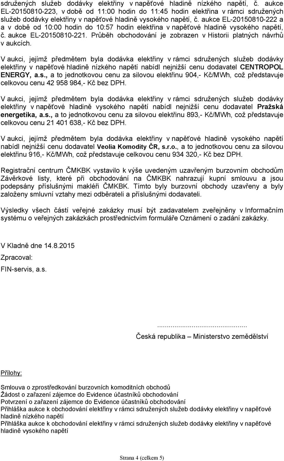 aukce EL-20150810-222 a a v době od 10:00 hodin do 10:57 hodin elektřina v napěťové hladině vysokého napětí, č. aukce EL-20150810-221.
