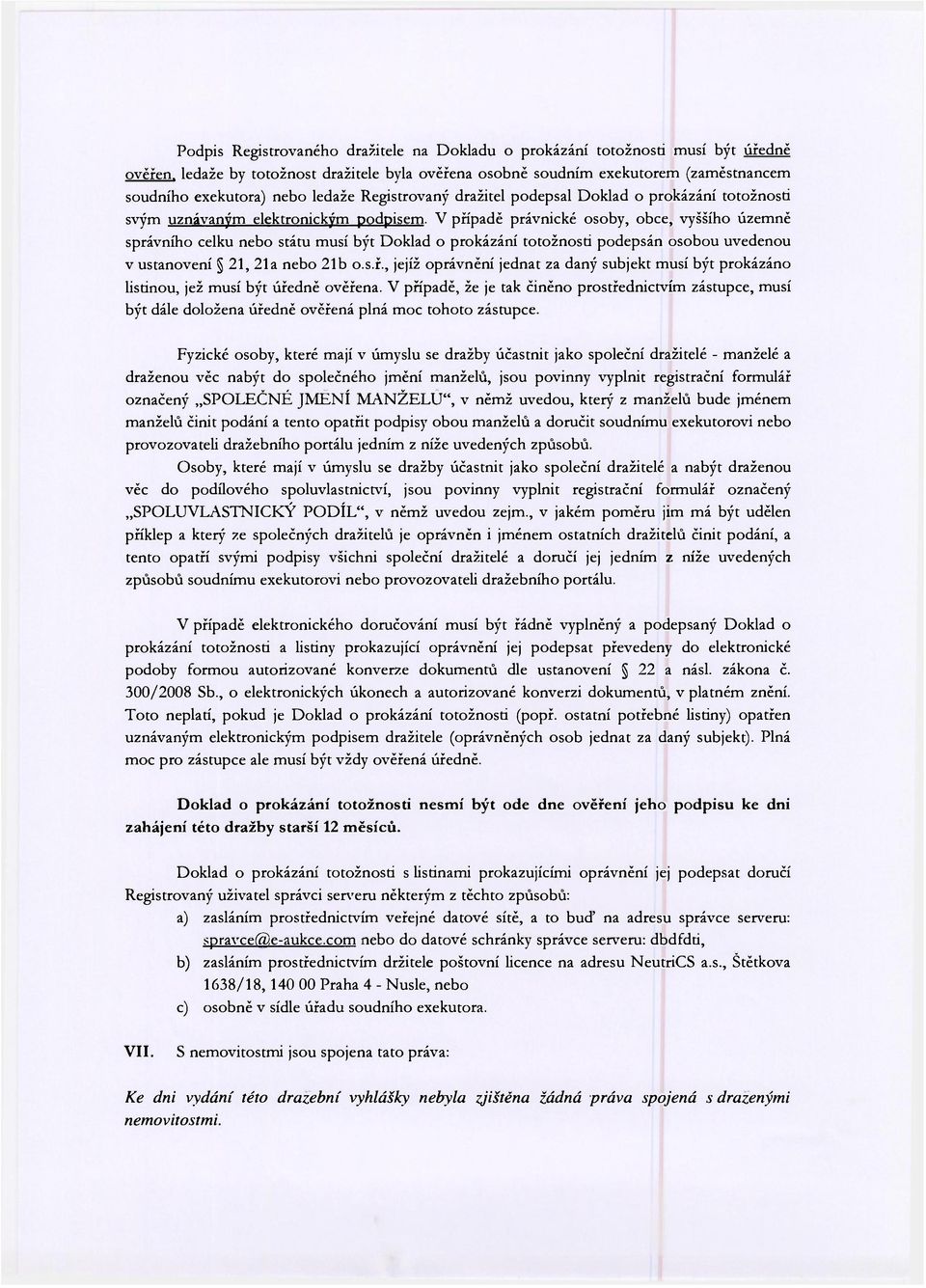 V případě právnické osoby, obce, vyššího územně správního celku nebo státu musí být Doklad o prokázání totožnosti podepsán osobou uvedenou v ustanovení 21, 21a nebo 21b o.s.ř., jejíž oprávnění jednat za daný subjekt musí být prokázáno listinou, jež musí být úředně ověřena.