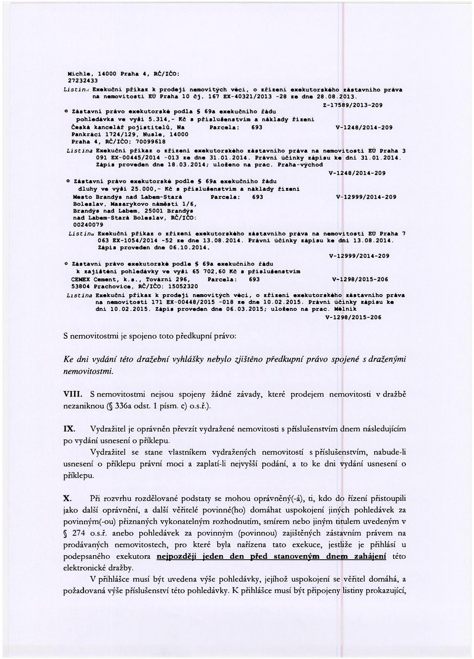 314,- Kč s příslušenstvím a náklady řízeni Česká kancelář pojistitelů, Na Parcela: 693 V-1248/2014-209 Pankráci 1724/129, Nusle, 14000 Praha 4, RČ/IČO: 70099618 Listina Exekuční příkaz o zřízeni