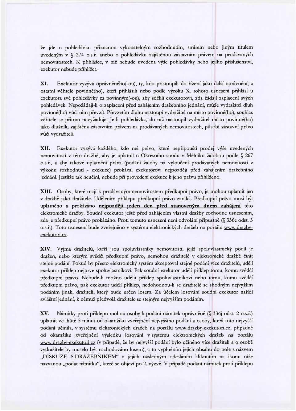 Exekutor vyzývá oprávněného(-ou), ty, kdo přistoupili do řízení jako další oprávnění, a ostatní věřitele povinné(ho), kteří přihlásili nebo podle výroku X.