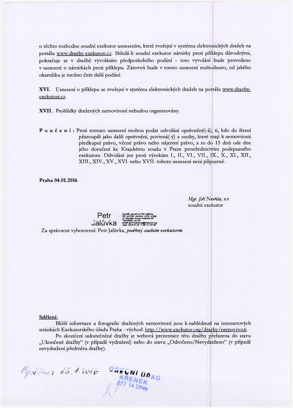 Zároveň bude v tomto usnesení rozhodnuto, od jakého okamžiku je možno činit další podání. XVI. Usnesení o příklepu se zveřejní v systému elektronických dražeb na portálu www.drazbvexekutori.cz. XVII.