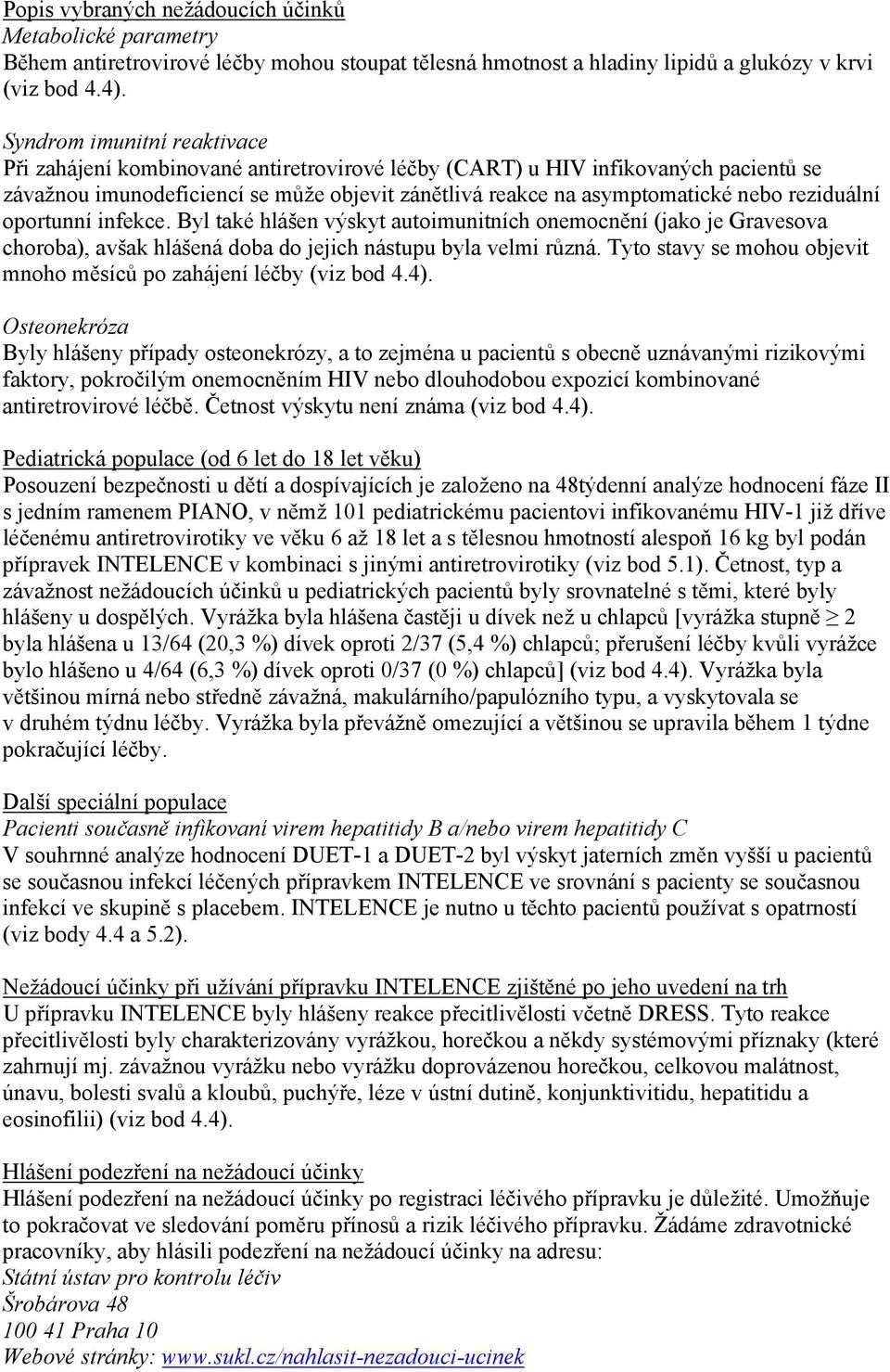 reziduální oportunní infekce. Byl také hlášen výskyt autoimunitních onemocnění (jako je Gravesova choroba), avšak hlášená doba do jejich nástupu byla velmi různá.