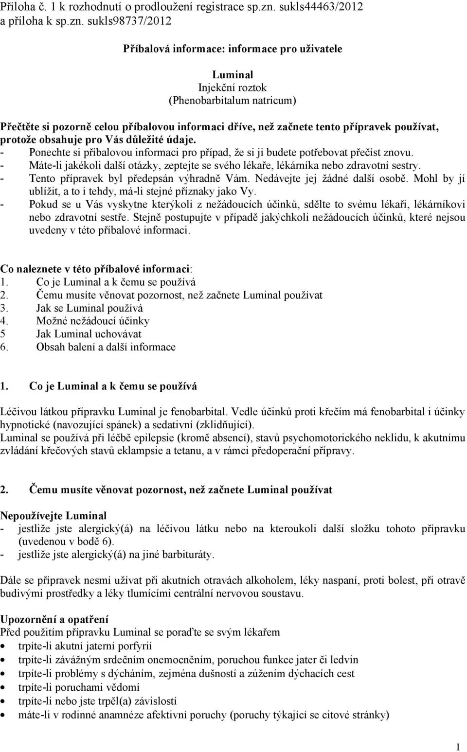 sukls98737/2012 Příbalová informace: informace pro uživatele Luminal Injekční roztok (Phenobarbitalum natricum) Přečtěte si pozorně celou příbalovou informaci dříve, než začnete tento přípravek