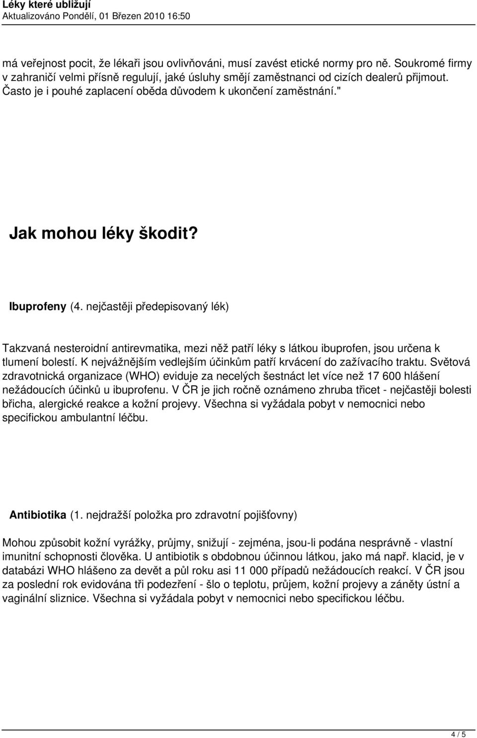 nejčastěji předepisovaný lék) Takzvaná nesteroidní antirevmatika, mezi něž patří léky s látkou ibuprofen, jsou určena k tlumení bolestí.