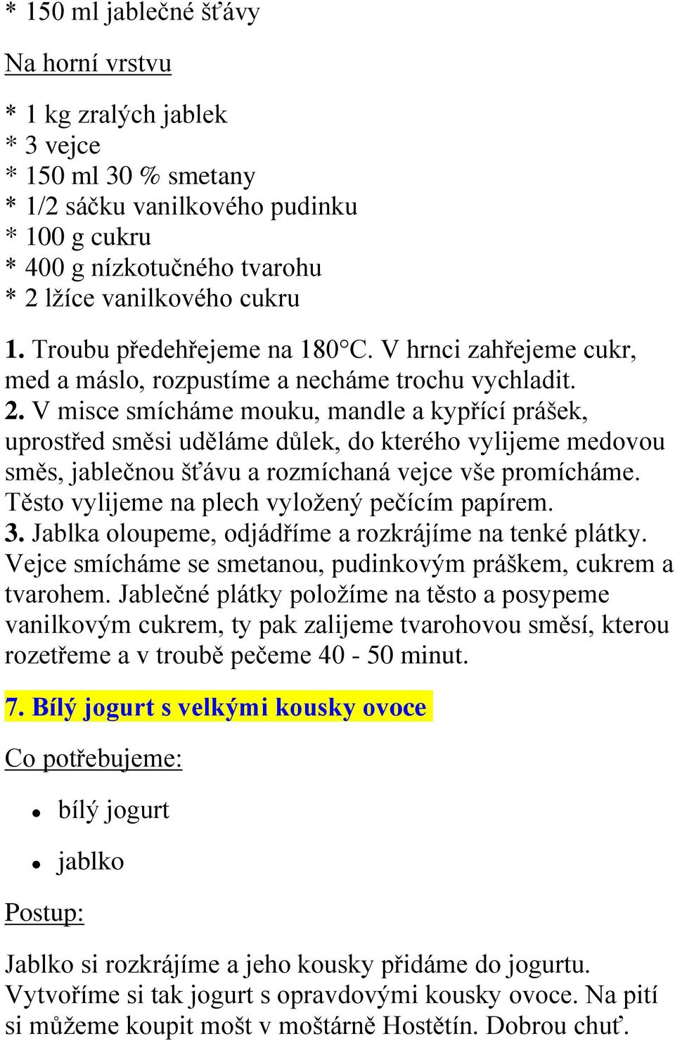 V misce smícháme mouku, mandle a kypřící prášek, uprostřed směsi uděláme důlek, do kterého vylijeme medovou směs, jablečnou šťávu a rozmíchaná vejce vše promícháme.