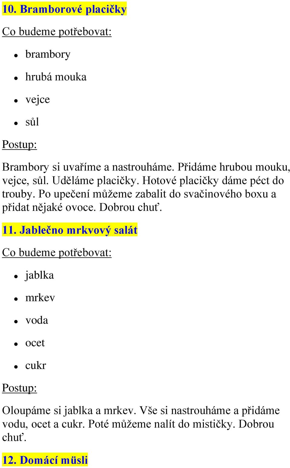 Po upečení můžeme zabalit do svačinového boxu a přidat nějaké ovoce. Dobrou chuť. 11.