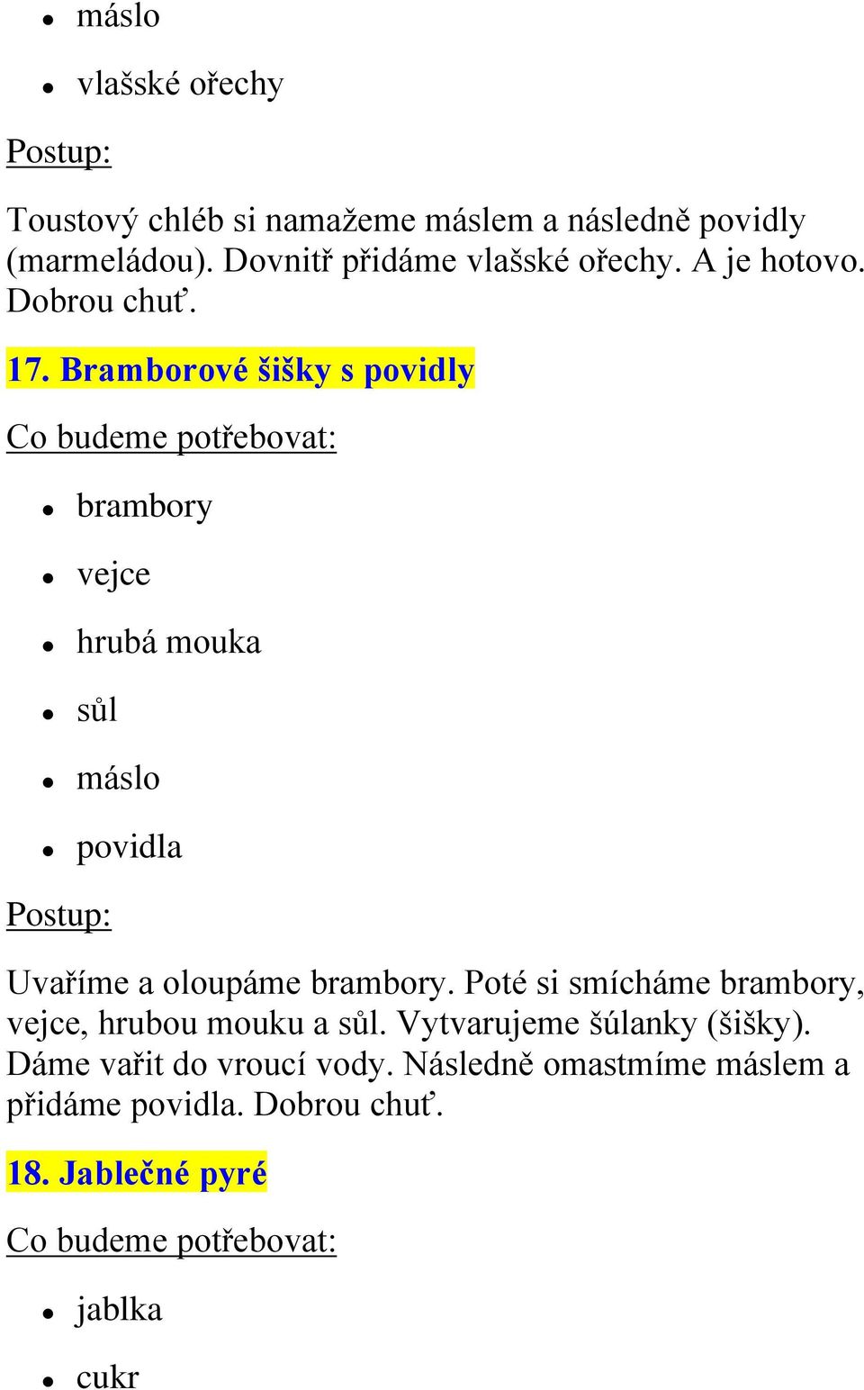 Bramborové šišky s povidly brambory vejce hrubá mouka máslo povidla Uvaříme a oloupáme brambory.