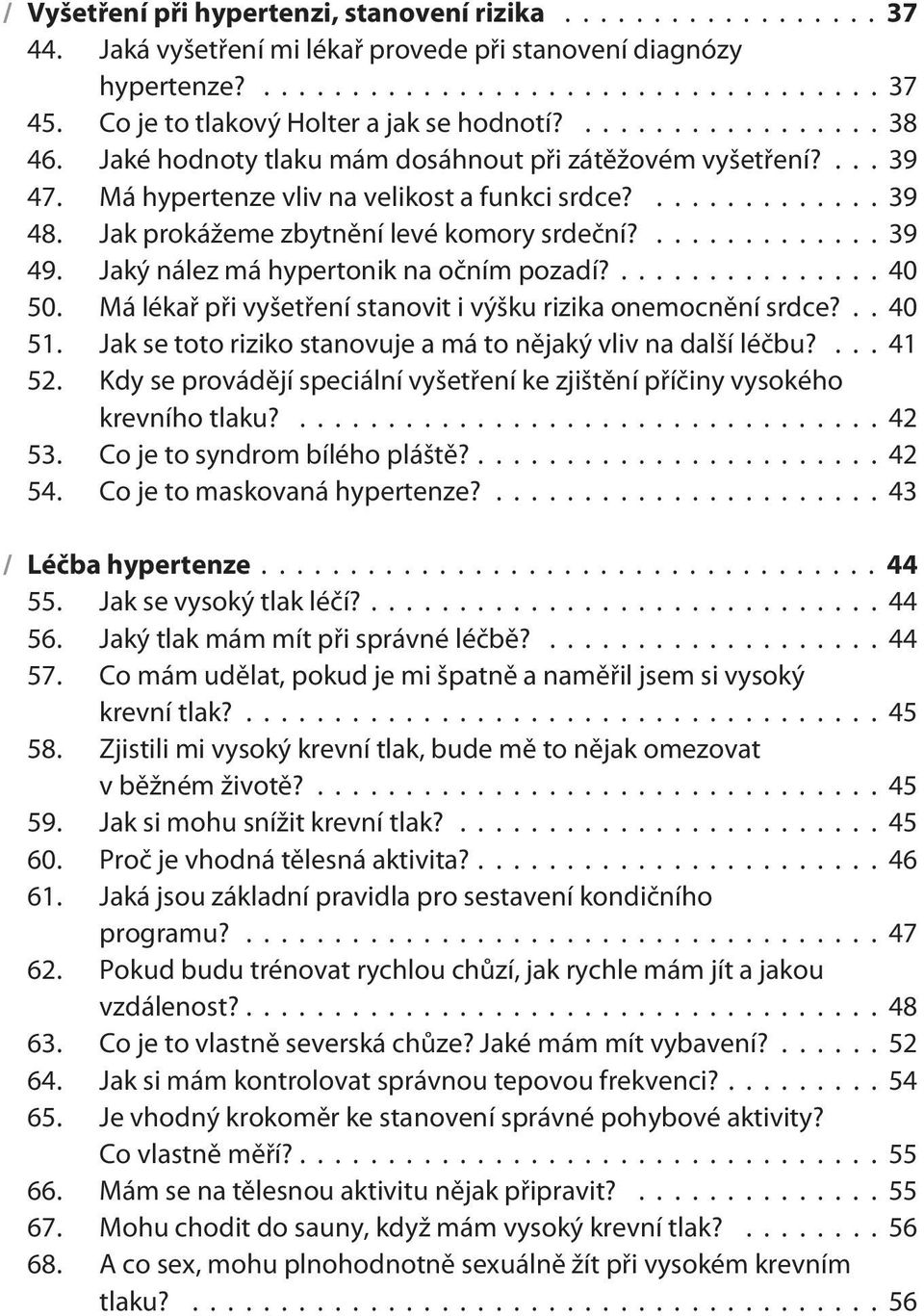 Jaký nález má hypertonik na oèním pozadí?... 40 50. Má lékaø pøi vyšetøení stanovit i výšku rizika onemocnìní srdce?.. 40 51. Jak se toto riziko stanovuje a má to nìjaký vliv na další léèbu?... 41 52.