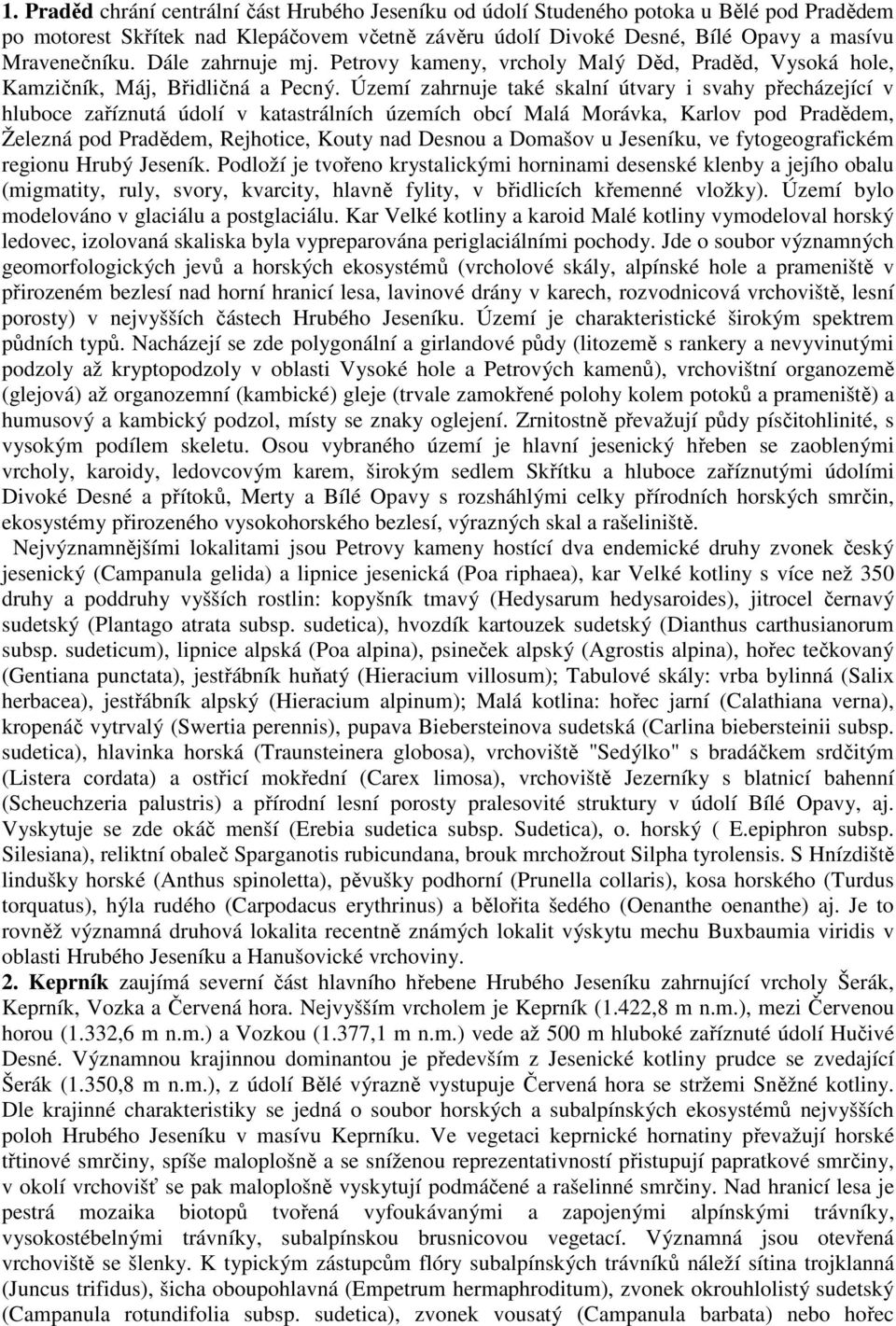 Území zahrnuje také skalní útvary i svahy přecházející v hluboce zaříznutá údolí v katastrálních územích obcí Malá Morávka, Karlov pod Pradědem, Železná pod Pradědem, Rejhotice, Kouty nad Desnou a