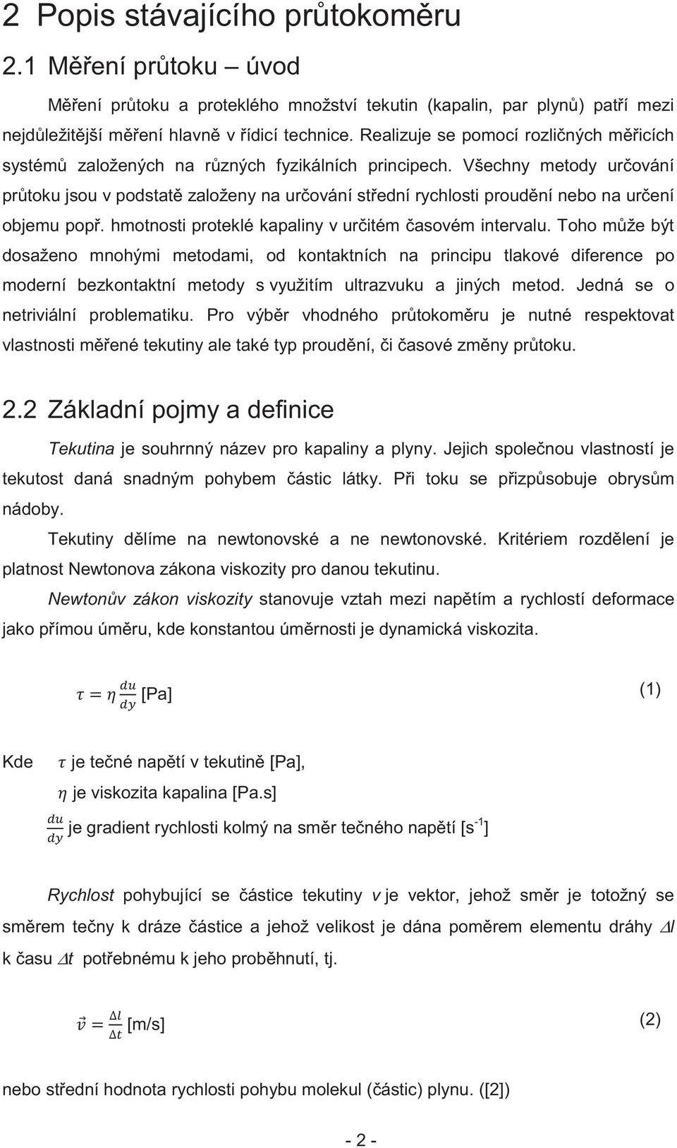 Všechny metody ur ování pr toku jsou v podstat založeny na ur ování st ední rychlosti proud ní nebo na ur ení objemu pop. hmotnosti proteklé kapaliny v ur itém asovém intervalu.