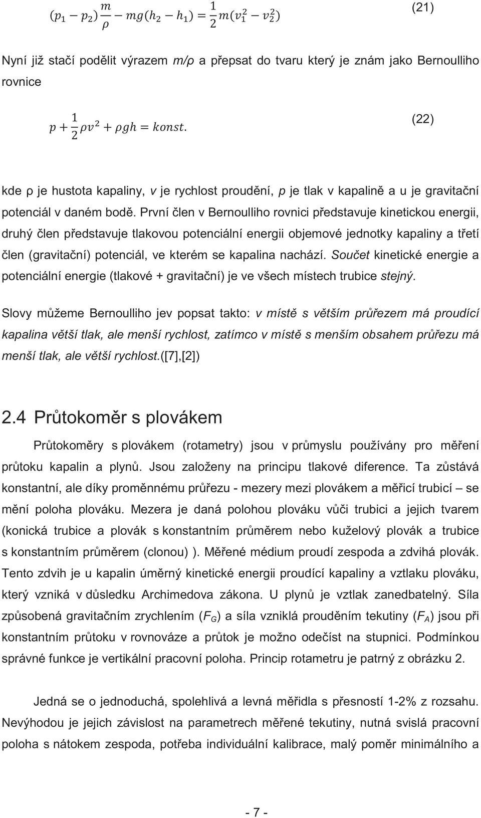 První len v Bernoulliho rovnici p edstavuje kinetickou energii, druhý len p edstavuje tlakovou potenciální energii objemové jednotky kapaliny a t etí len (gravita ní) potenciál, ve kterém se kapalina