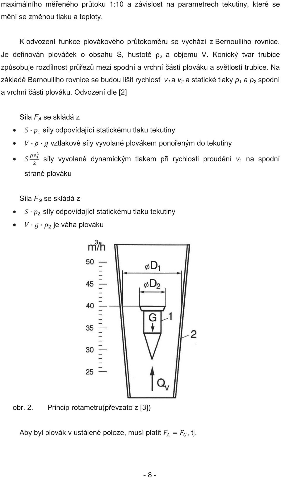 Na základ Bernoulliho rovnice se budou lišit rychlosti v 1 a v 2 a statické tlaky p 1 a p 2 spodní a vrchní ásti plováku.