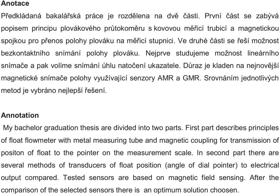 Ve druhé ásti se eší možnost bezkontaktního snímání polohy plováku. Nejprve studujeme možnost lineárního sníma e a pak volíme snímání úhlu nato ení ukazatele.