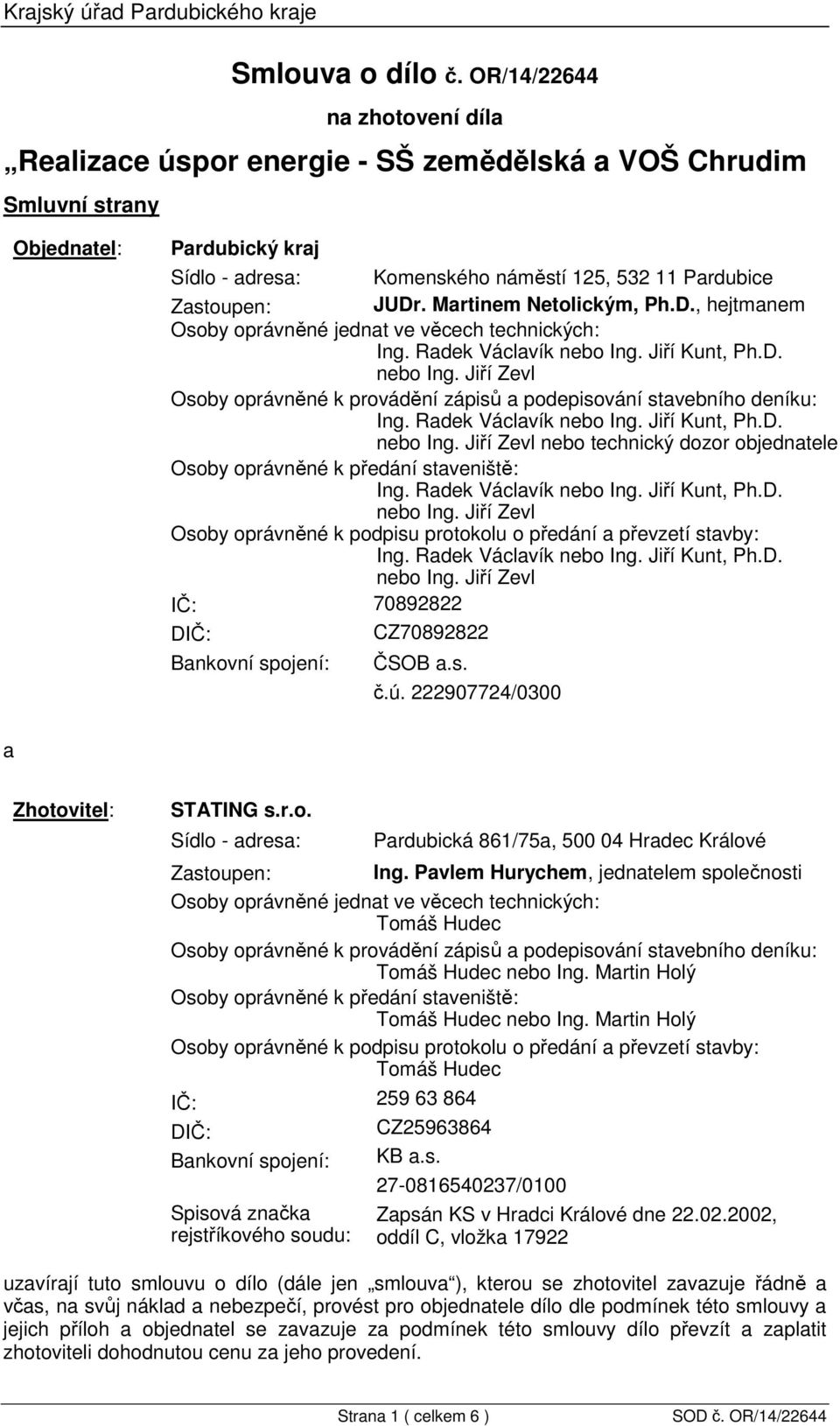 Martinem Netolickým, Ph.D., hejtmanem Osoby oprávněné jednat ve věcech technických: Ing. Radek Václavík nebo Ing. Jiří Kunt, Ph.D. nebo Ing. Jiří Zevl Osoby oprávněné k provádění zápisů a podepisování stavebního deníku: Ing.