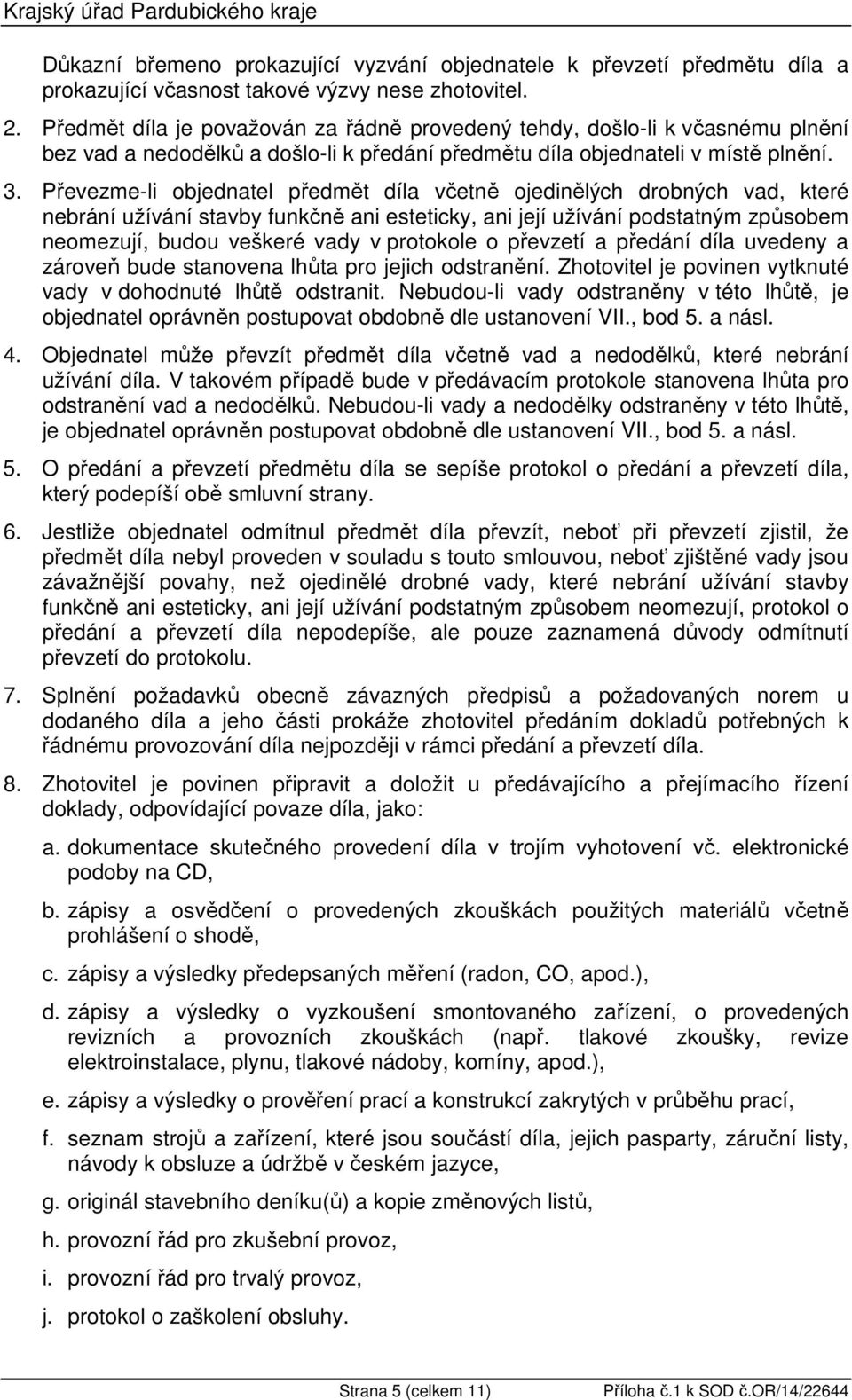 Převezme-li objednatel předmět díla včetně ojedinělých drobných vad, které nebrání užívání stavby funkčně ani esteticky, ani její užívání podstatným způsobem neomezují, budou veškeré vady v protokole