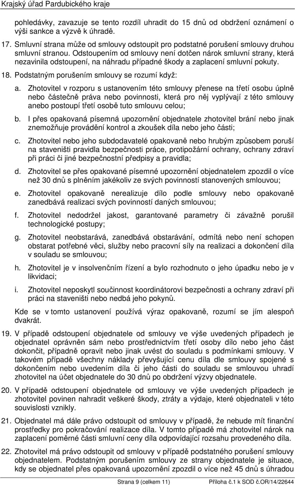 Odstoupením od smlouvy není dotčen nárok smluvní strany, která nezavinila odstoupení, na náhradu případné škody a zaplacení smluvní pokuty. 18. Podstatným porušením smlouvy se rozumí když: a.