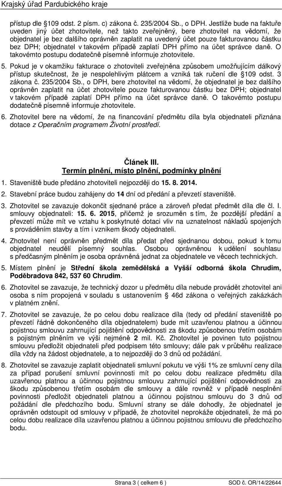 DPH; objednatel v takovém případě zaplatí DPH přímo na účet správce daně. O takovémto postupu dodatečně písemně informuje zhotovitele. 5.